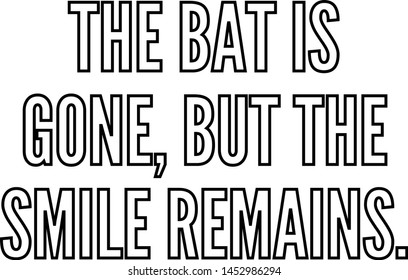 The bat is gone but the smile remains