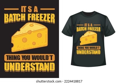 It's a batch freezer thing you wouldn't understand - Cheese t-shirt design template