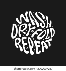 Bathroom motivational poster. Wash Dry Fold Repeat. Laundry room funny reminder. Vector illustration.