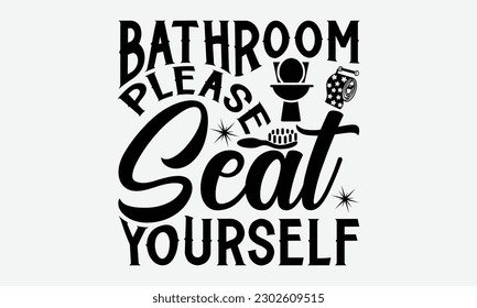 Bathroom Please Seat Yourself - Bathroom svg typography t-shirt design Hand-drawn lettering phrase, SVG t-shirt design, Calligraphy t-shirt design,  White background, Handwritten vector, eps 10.