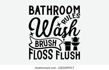Bathroom Rules Wash Brush Floss Flush - Bathroom svg typography t-shirt design Hand-drawn lettering phrase, SVG t-shirt design, Calligraphy t-shirt design,  White background, Handwritten vector.