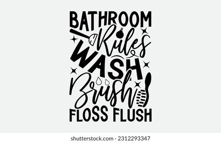 Bathroom Rules Wash Brush Floss Flush - Bathroom T-shirt Design,typography SVG design, Vector illustration with hand drawn lettering, posters, banners, cards, mugs, Notebooks, white background. svg