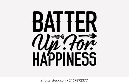 Batter Up For Happiness - Baking T- Shirt Design, Hand Drawn Lettering Phrase For Cutting Machine, Illustration For Prints On Bags, Posters Vector Template, EPS 10