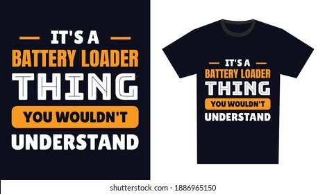 Battery Loader T Shirt Design. It's a Battery Loader Thing, You Wouldn't Understand