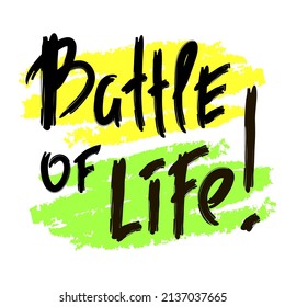 Battle of life - inspire motivational quote. Youth slang. Hand drawn lettering. Print for inspirational poster, t-shirt, bag, cups, card, flyer, sticker, badge. Cute funny vector writing