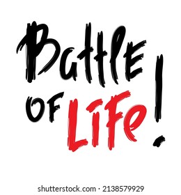 Battle of life - inspire motivational quote. Youth slang. Hand drawn lettering. Print for inspirational poster, t-shirt, bag, cups, card, flyer, sticker, badge. Cute funny vector writing