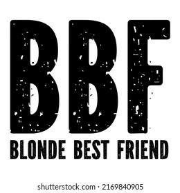 
BBF Blonde Best Friendis a vector design for printing on various surfaces like t shirt, mug etc. 
