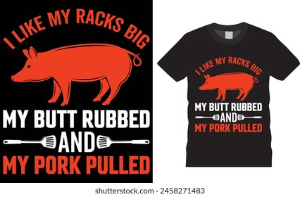 BBQ barbeque I like my racks big my butt rubbed, and my pork pulled T-shirt design vector template. Awesome BBQ Pork Lovers Shirts design, best dad BBQ shirts ready for print poster, banner, card, pod