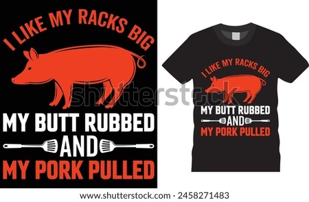 BBQ barbeque I like my racks big my butt rubbed, and my pork pulled T-shirt design vector template. Awesome BBQ Pork Lovers Shirts design, best dad BBQ shirts ready for print poster, banner, card, pod