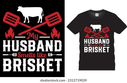 BBQ My husband smells like brisket Typography vector T-shirt design. Barbecue Vector graphic shirts design. BBQ Grilling lover t-shirts, Funny Brisket Shirt ready for print posters, banner, pod