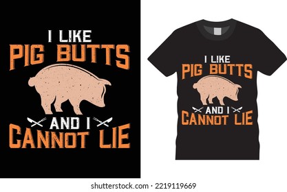 BBQ T-shirt Design - I Like Pig Butts and I Cannot Lie. Vector typography t shirt design. Perfect for print items and bags, posters, cards, and vector illustrations. Isolated on black background .