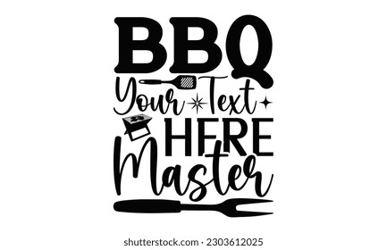 Bbq Your Text Here Master - Barbecue SVG Design, Hand drawn lettering phrase, Illustration  for prints on t-shirts, bags, posters, cards, Mug, and EPS, Files Cutting .
 svg