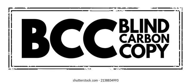 BCC Blind Carbon Copy - allows the sender of a message to conceal the person entered in the Bcc field from the other recipients, acronym text stamp