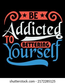 Be addicted to bettering yourself eye-catching t-shirt design, custom design, vintage t-shirt design for men and women