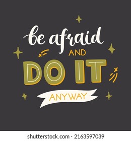 Be afraid and do it anyway - motivational hand drawn lettering quote on black background. For card, sticker, print, etc. 