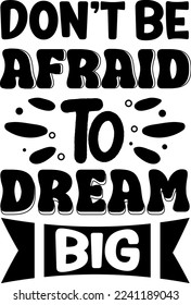  Don’t be afraid to dream big. It can be used on T-Shirt, labels, icons, Sweater, Jumper, H