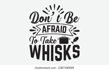 Don’t Be Afraid To Take Whisks -Wine T-Shirt Design, Calligraphy Graphic Design, For Mugs, Pillows, Cutting Machine, Silhouette Cameo, Cricut.