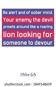 Be alert and of sober mind. Your enemy the devil prowls around like a roaring lion. Bible verse quote