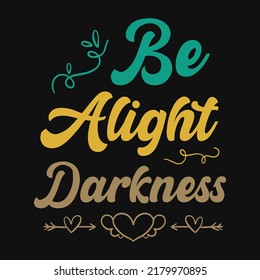 Be alight darkness typography tshirt design illustrations 