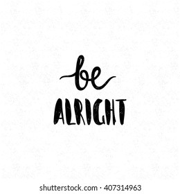 Be alright. Black and white lettering. Decorative letter. Hand drawn lettering. Quote. Vector hand-painted illustration. Decorative inscription. Font, motivational poster. Vintage illustration. 