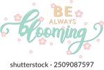 Be Always Blooming Lettering. Hand drawn Vector Design. Positive Motivational Doodle Quote on White Background.