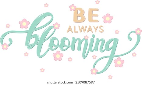 Be Always Blooming Lettering. Hand drawn Vector Design. Positive Motivational Doodle Quote on White Background.