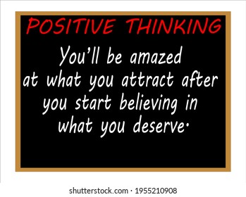 You’ll be amazed at what you attract after you start believing in what you deserve. Positive thinking