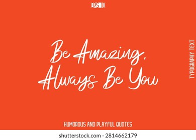 Be Amazing, Always Be You   -Witty Typography Vector – Funny Quote and Playful Handwritten Cursive Lettering