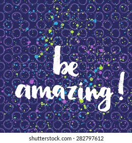 Be amazing! Hand lettering quote on a creative vector background