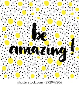 Be amazing! Hand lettering quote on a creative vector background
