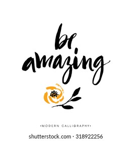 Be amazing. Modern brush calligraphy. Handwritten ink lettering. Hand drawn design elements.