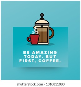 Be Amazing Today But First Coffee