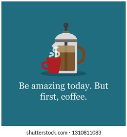 Be Amazing Today But First Coffee