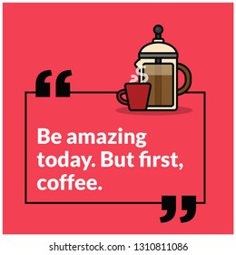 Be Amazing Today But First Coffee