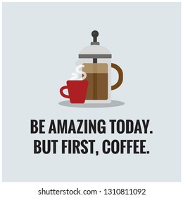 Be Amazing Today But First Coffee