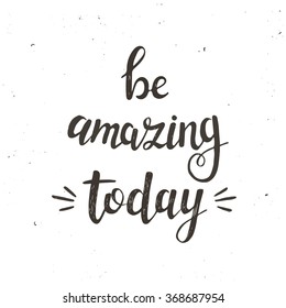 Be Amazing Today. Hand drawn typography poster. T shirt hand lettered calligraphic design. Inspirational vector typography