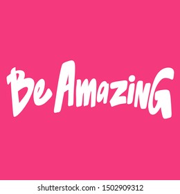 Be amazing. Vector hand drawn illustration with cartoon lettering. Good as a sticker, video blog cover, social media message, gift cart, t shirt print design.