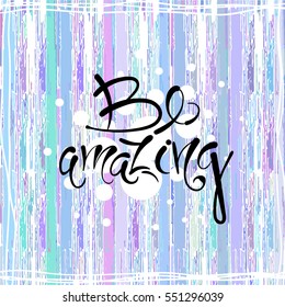 Be amazing. Vector hand drawn letters on the texture background, motivation, postcard, print for clothing.