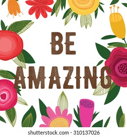 Be Amazing-Bright concept holiday card in vector.  Frame made of cute flowers-stock vector