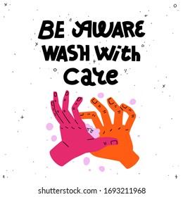 Be aware, wash with care. Lettering quote and colorful illustration of washing hands with soap. Covid-19 poster. Trendy style with abstract elements on white background.