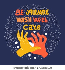 Be aware, wash with care. Lettering quote and colorful illustration of washing hands with soap. Covid-19 poster. Round design with doodles on dark backgrund.