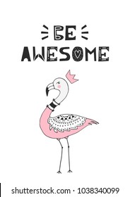 Be awesome - Cute hand drawn nursery poster with lpink flamingo and ettering in scandinavian style. Vector illustration.