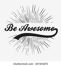 Be awesome. Hand drawn typographic poster with starburst.T-shirt print or decor element. Inspirational and motivational hipster style illustration. Vector.