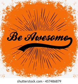 Be awesome. Hand drawn typographic poster with starburst.T-shirt design or decor element. Inspirational and motivational hipster style illustration. Vector.