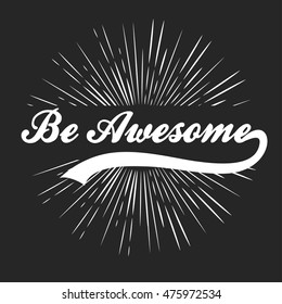 Be awesome. Hand drawn typographic poster with starburst.T-shirt print or decor element. Inspirational and motivational hipster style illustration. Vector.