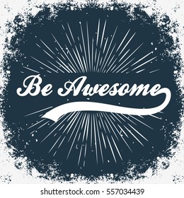 Be awesome. Hand drawn typographic poster with starburst.T-shirt print or decor element. Inspirational and motivational hipster style illustration. Vector.