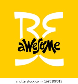 Be awesome. Hand-drawn lettering quote. Slogan stylized typography. Phrase for social media, poster, card, banner, t-shirts, wall art, stickers, stationery design element.