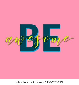 Be Awesome lettering phrase, vector printable design, pink trendy background, trendy phrase for t-shirts, decorations, motivational greeting cards.