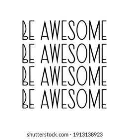 Be awesome lettering vector illustration . Monochrome quote for print and decoration.