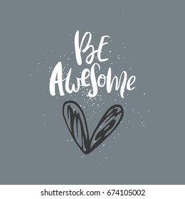 Be awesome - motivation handdrawn romantic quote. Brush and ink romantic lettering illustration with cute heart